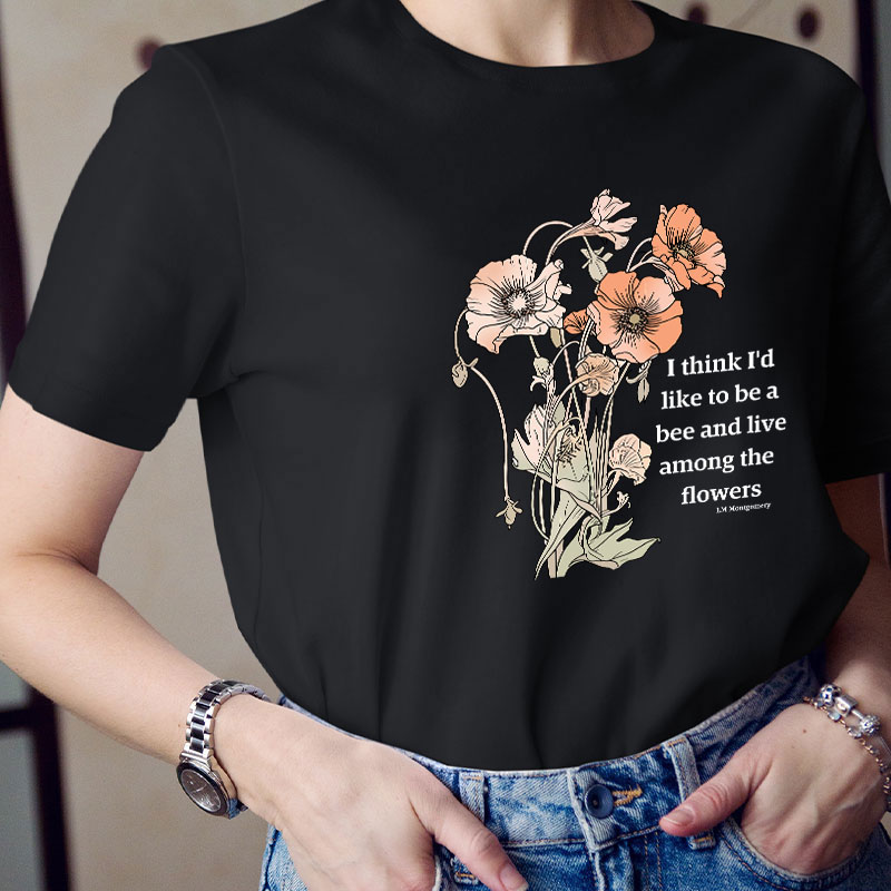 I Think I'd Like To Be A Bee And Live Among The Flowers Teacher T-Shirt