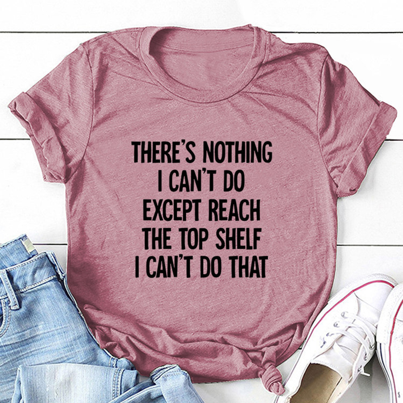 There Is Nothing I Can't Do Except Reach The Top Shelf Tee