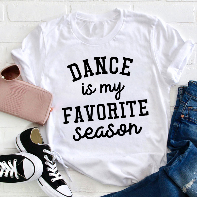 Dance Is My Favorite Season Teacher T-Shirt