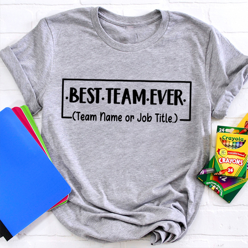 Personalized Team Name Or Job Title Best Team Ever Teacher T-Shirt