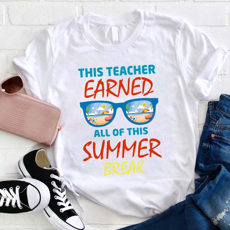 This Teacher Earned All Of This Summer Break Teacher T-Shirt