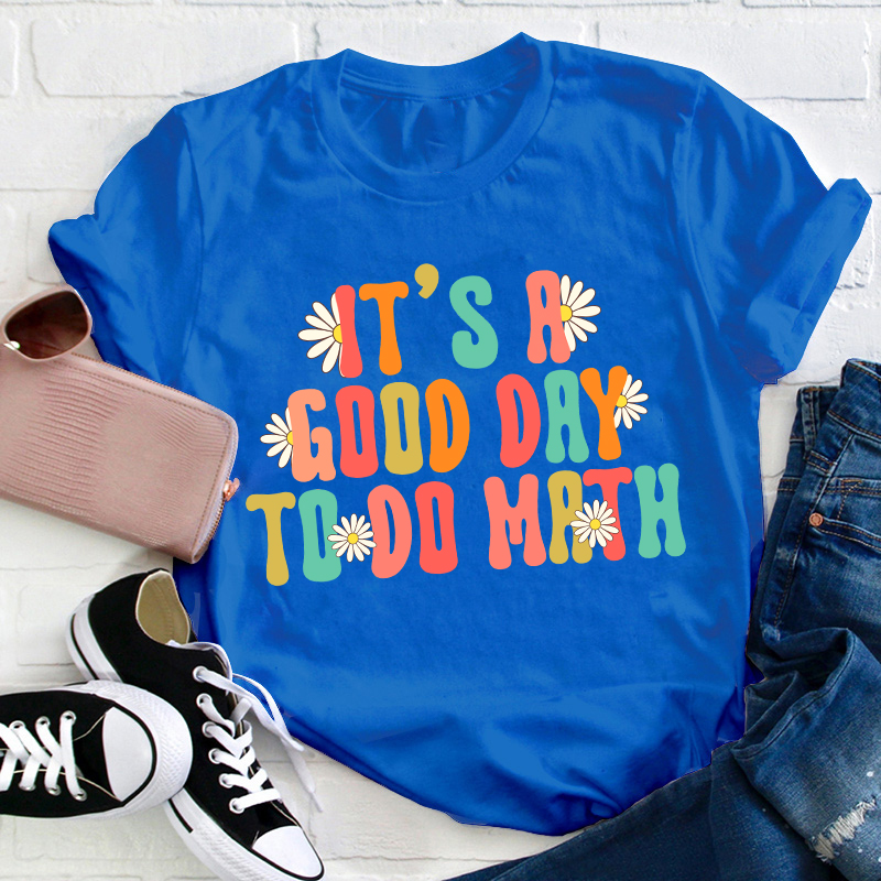 It's A Good Day To Do Math Teacher T-Shirt