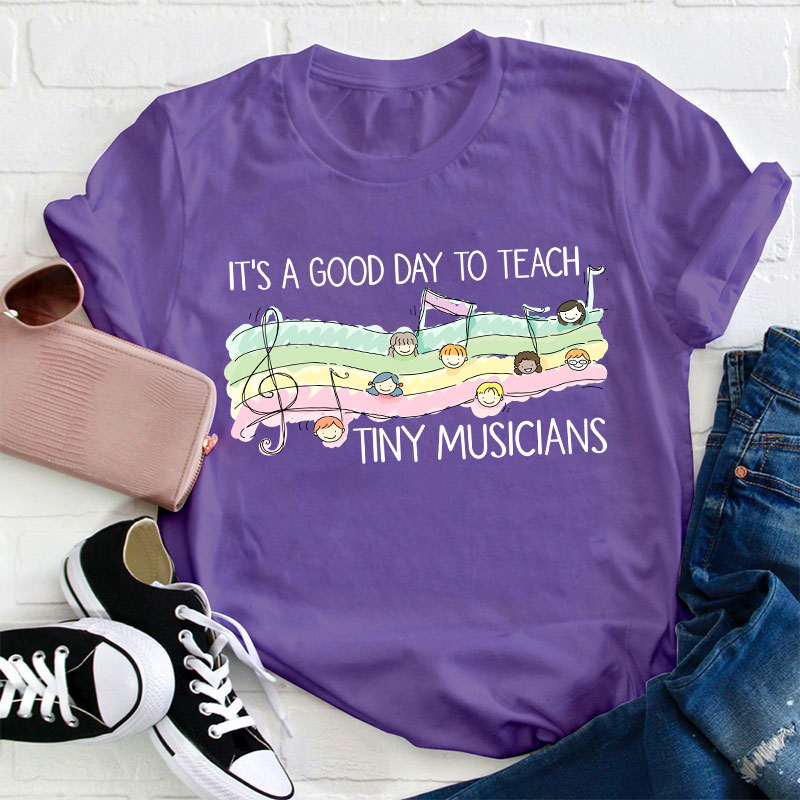 It's A Good Day To Teach Tiny Musicians Teacher T-Shirt