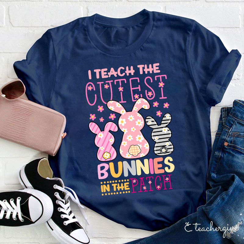 I Teach The Cutest Bunnies In The Patch Easter Teacher Life T-Shirt