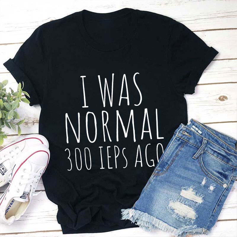 I Was Normal 300 Ieps Ago Teacher T-Shirt