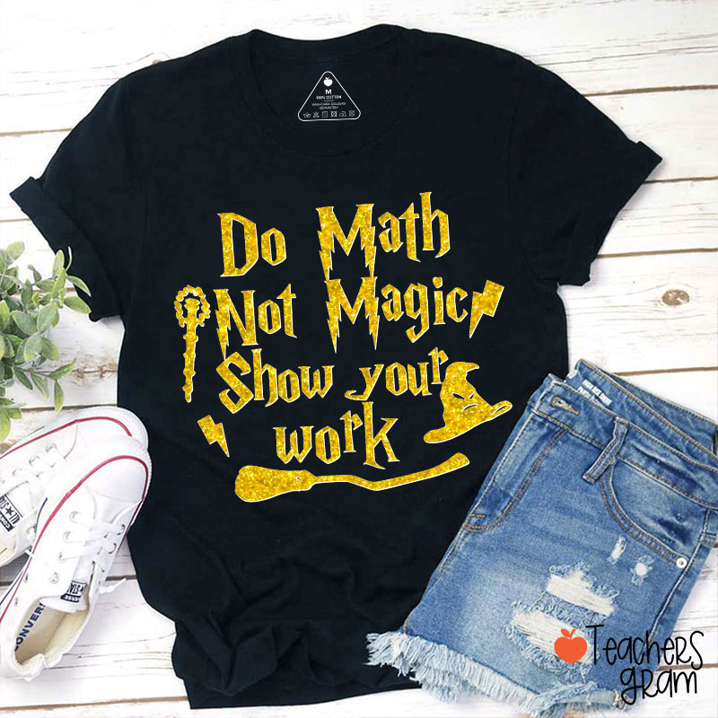 Do Math Not Magic Show Your Work Fall Vibes Math Teacher T-Shirt