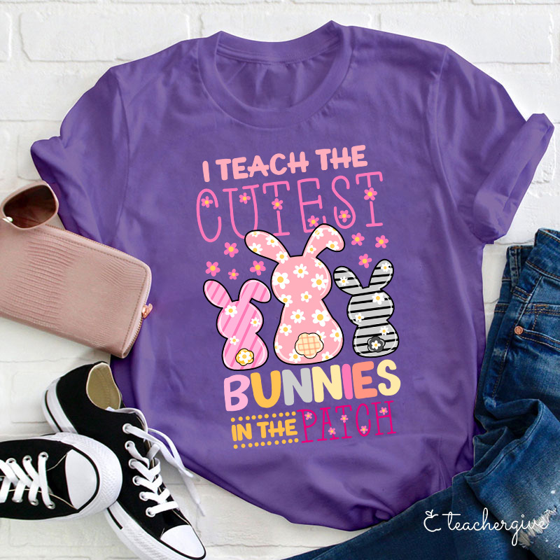 I Teach The Cutest Bunnies In The Patch Easter Teacher Life T-Shirt