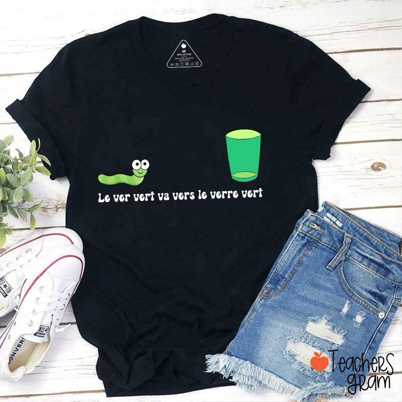 Le Ver Vert Va Vers Le Verre Vert French Teacher T-Shirt