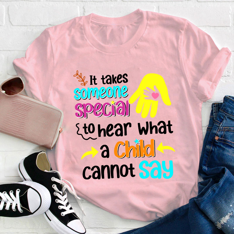 It Takes Someone Special To Hear What A Child Cannot Say Teacher T-Shirt