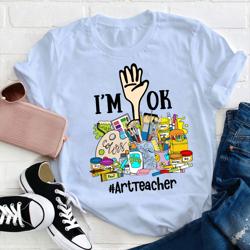 I'm Ok Arttteacger T-Shirt