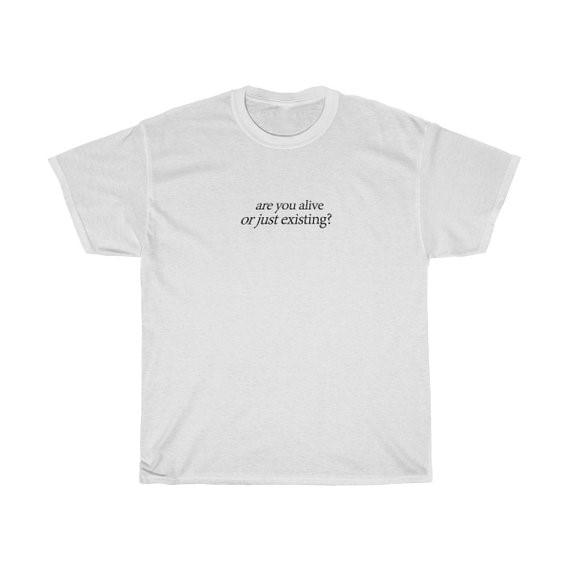 Are You Alive or Just Existing Tee