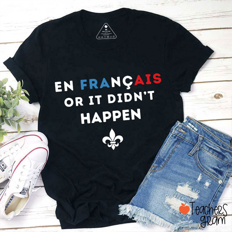 En Francais Or It Didn't Happen French Teacher T-Shirt