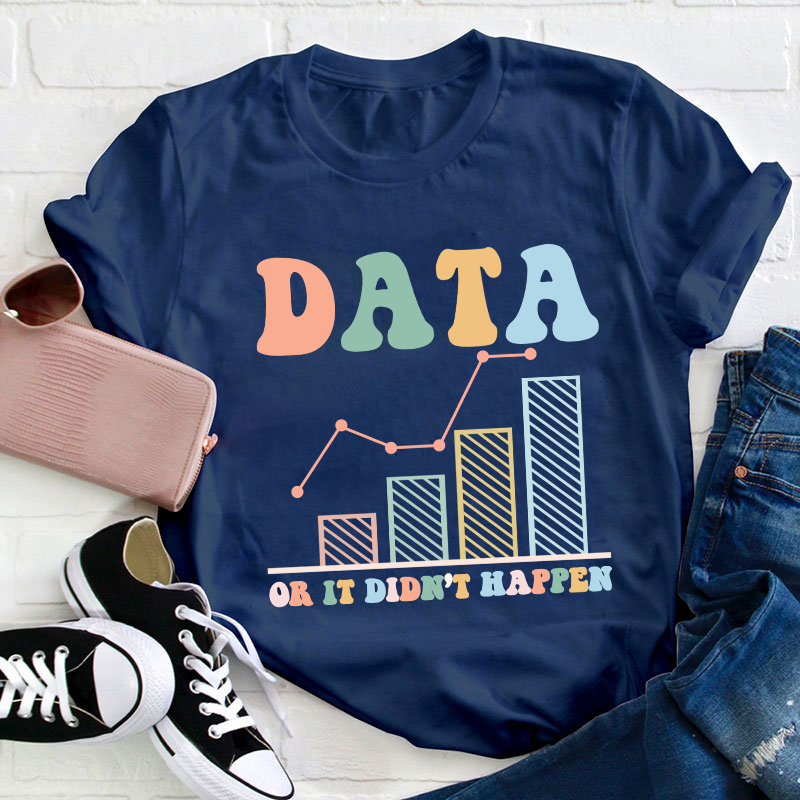 Data Or It Didn't Happen Teacher T-Shirt