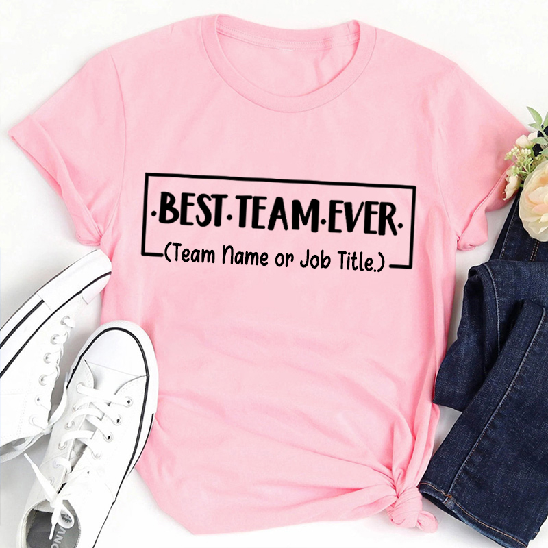 Personalized Team Name Or Job Title Best Team Ever Teacher T-Shirt