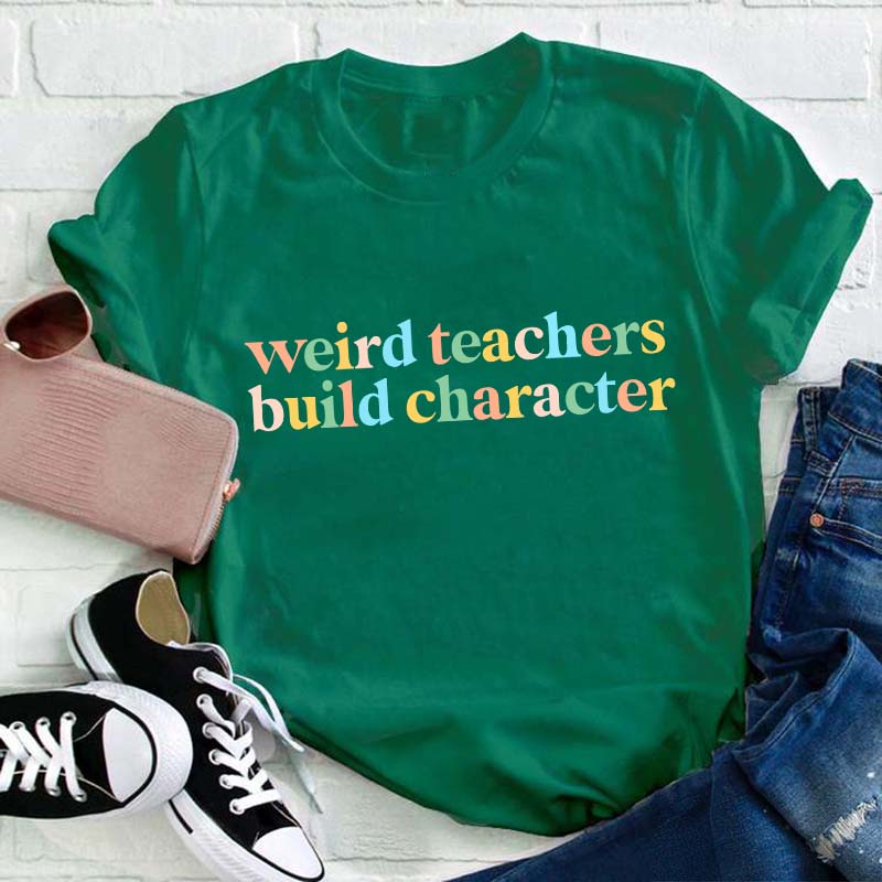 Weird Teachers Build Character Teacher T-Shirt