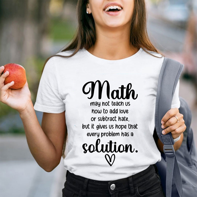 Math Gives Us Hope That Every Problem Has A Solution Teacher T-Shirt