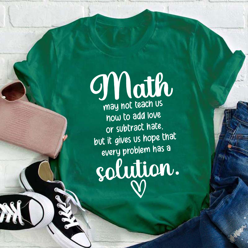 Math Gives Us Hope That Every Problem Has A Solution Teacher T-Shirt