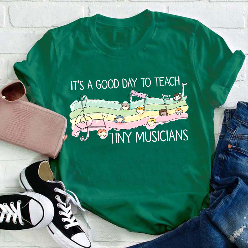 It's A Good Day To Teach Tiny Musicians Teacher T-Shirt