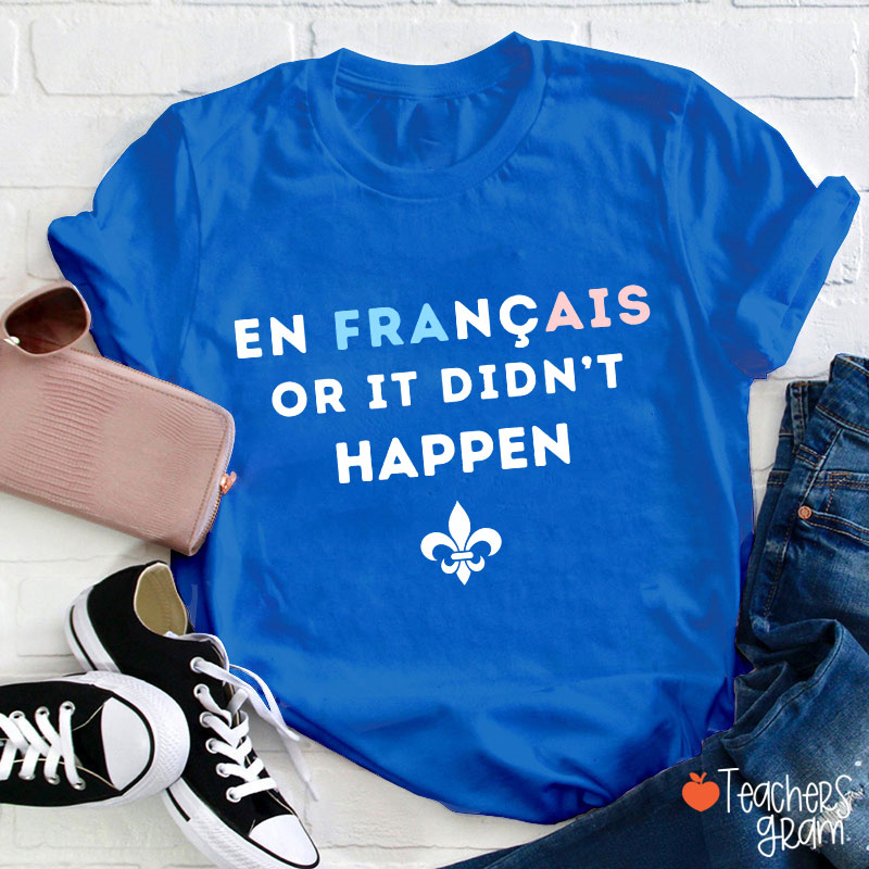 En Francais Or It Didn't Happen French Teacher T-Shirt