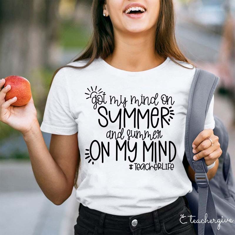 Got My Mind On Summer And Summer On My Mind Teacher T-Shirt