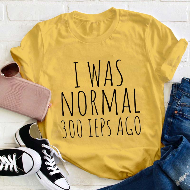 I Was Normal 300 Ieps Ago Teacher T-Shirt