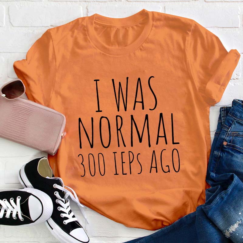 I Was Normal 300 Ieps Ago Teacher T-Shirt