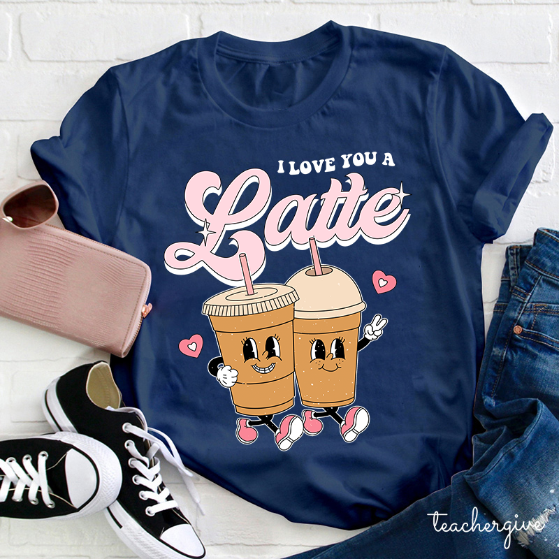 I Love You A Latte Teacher T-Shirt