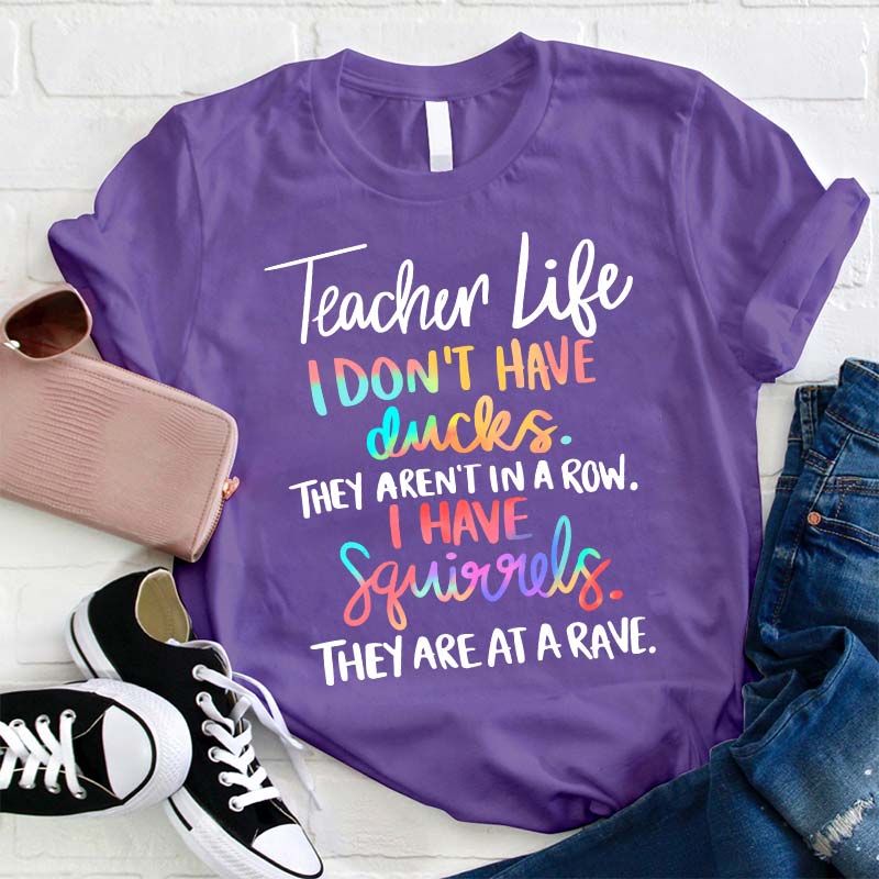 I Don't Have Ducks They Aren't In A Row I Have Squirrels They Are At A Rave Teacher T-Shirt