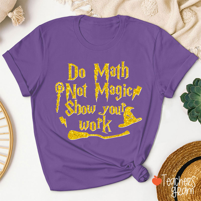 Do Math Not Magic Show Your Work Fall Vibes Math Teacher T-Shirt