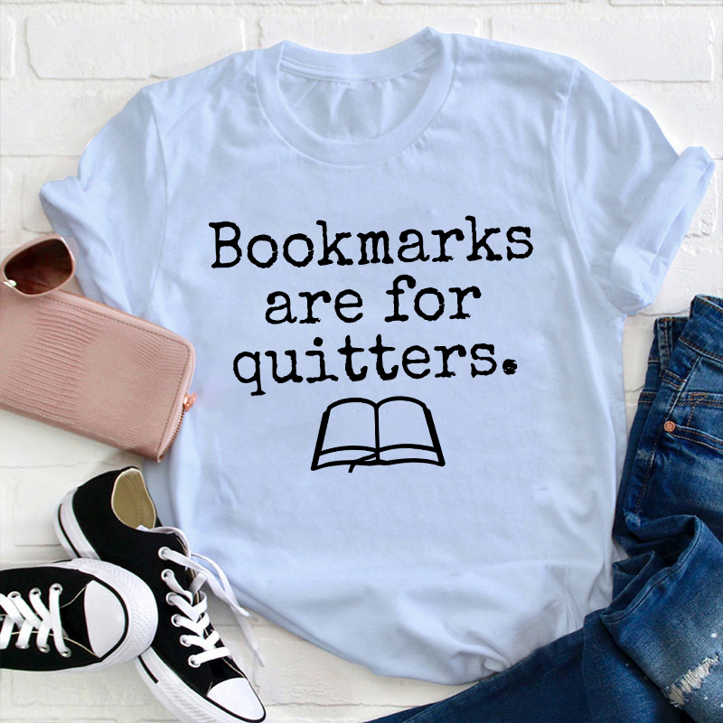 Bookmarks Are For Quitters Teacher T-Shirt