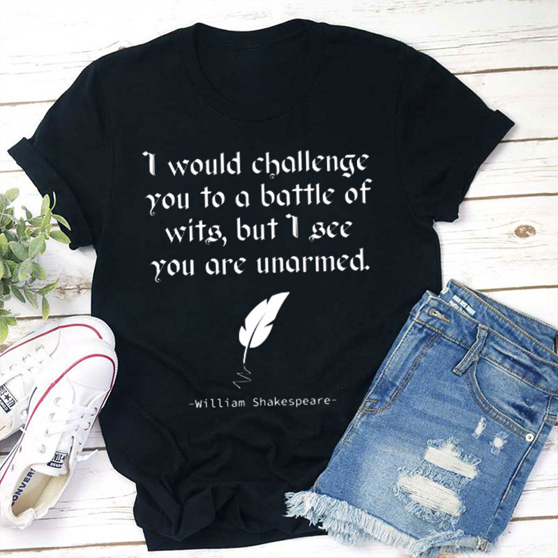 Shakespeare I Would Challenge You To A Battle Of Wits Teacher T-Shirt