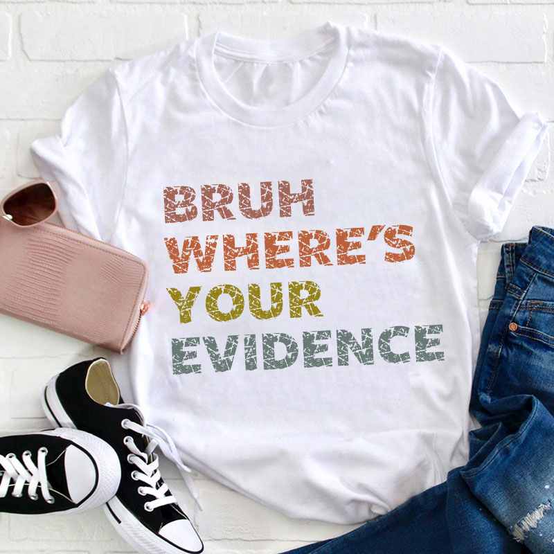 Bruh Where's Your Evidence Teacher T-Shirt