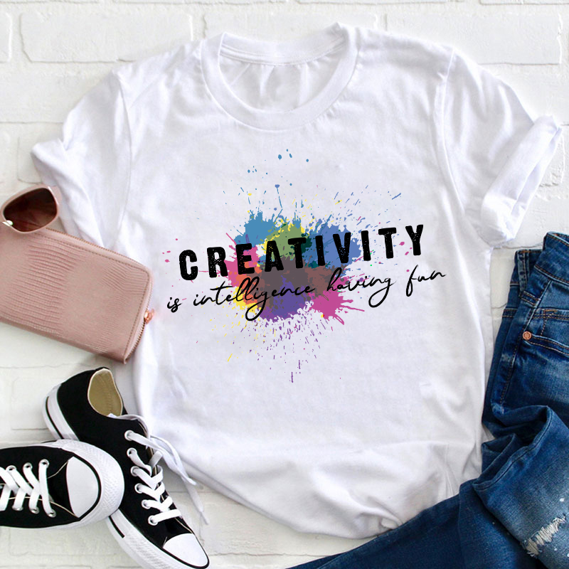 Creativity Is Intelligence Having Fun Quote Teacher T-Shirt