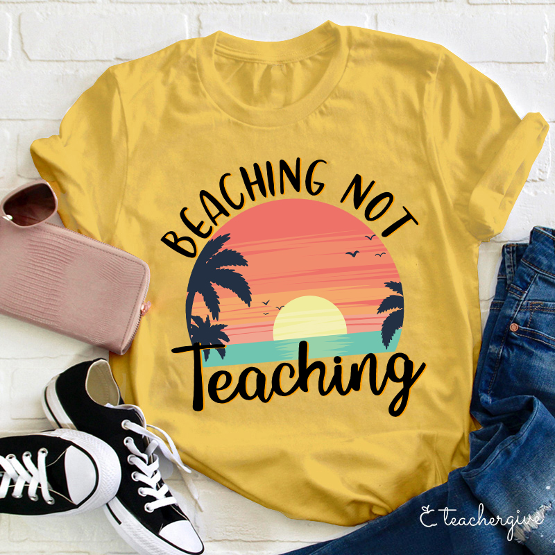 Beaching Not Teaching T-Shirt