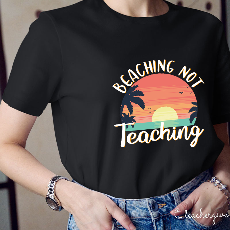 Beaching Not Teaching T-Shirt