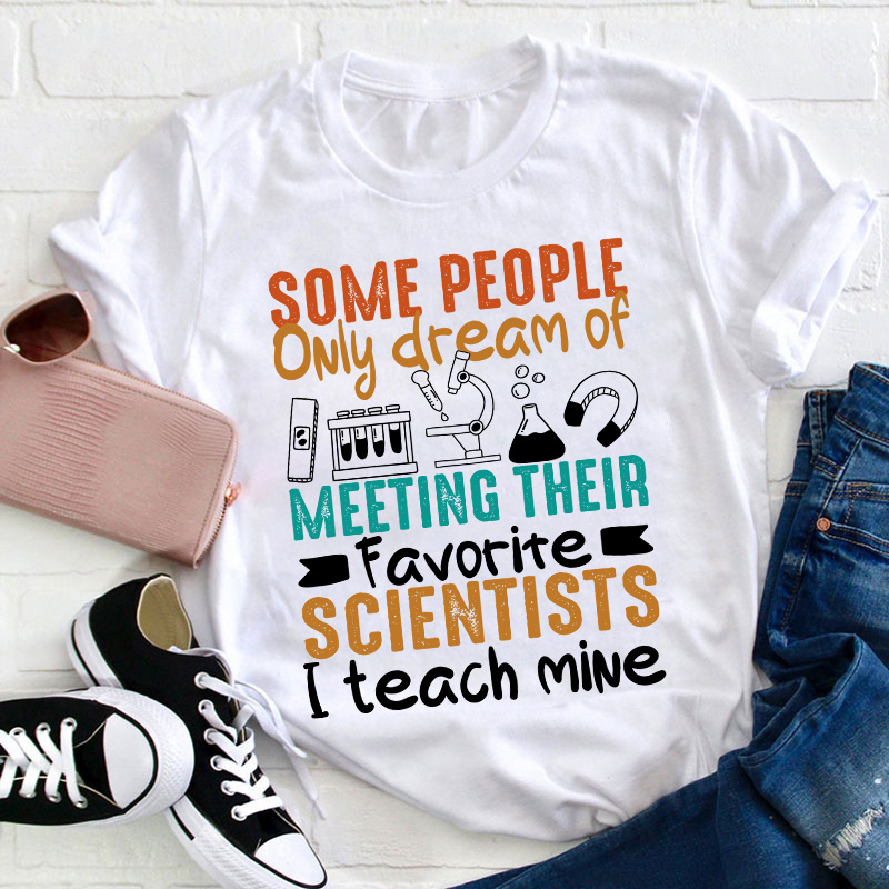 Some People Only Dream Of Meeting Their Favorite Scientists Teacher T-Shirt