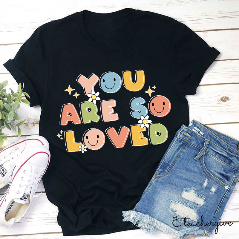 You Are So Loved Teacher T-Shirt