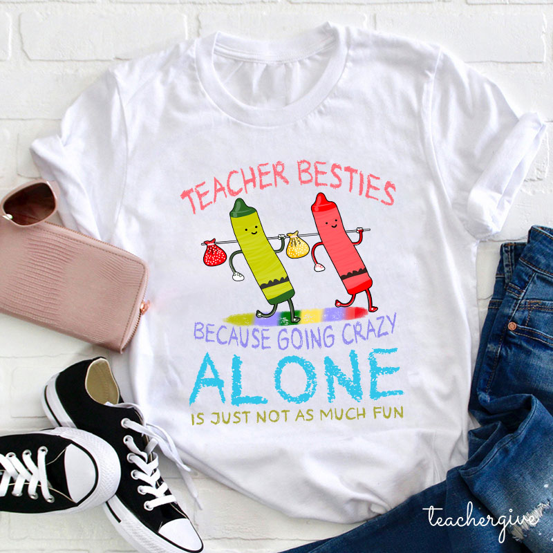 Teacher Besties Because Going Crazy Alone Is Just Not As Much Fun Teacher T-Shirt