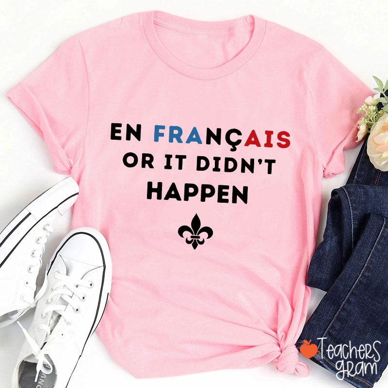 En Francais Or It Didn't Happen French Teacher T-Shirt