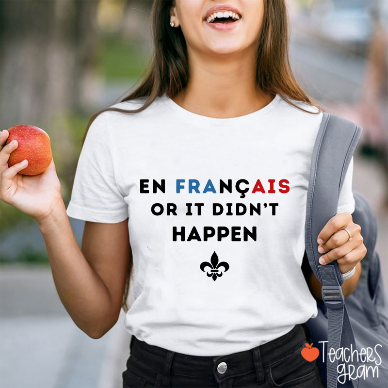 En Francais Or It Didn't Happen French Teacher T-Shirt