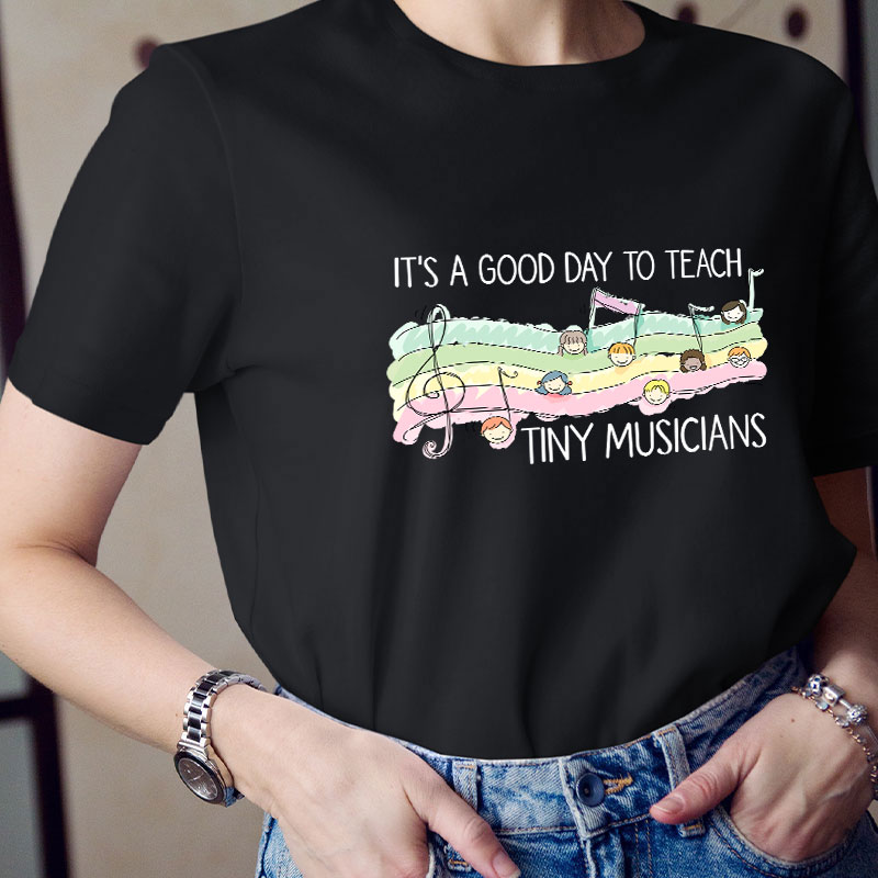 It's A Good Day To Teach Tiny Musicians Teacher T-Shirt