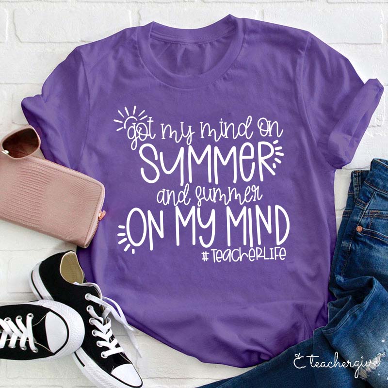 Got My Mind On Summer And Summer On My Mind Teacher T-Shirt