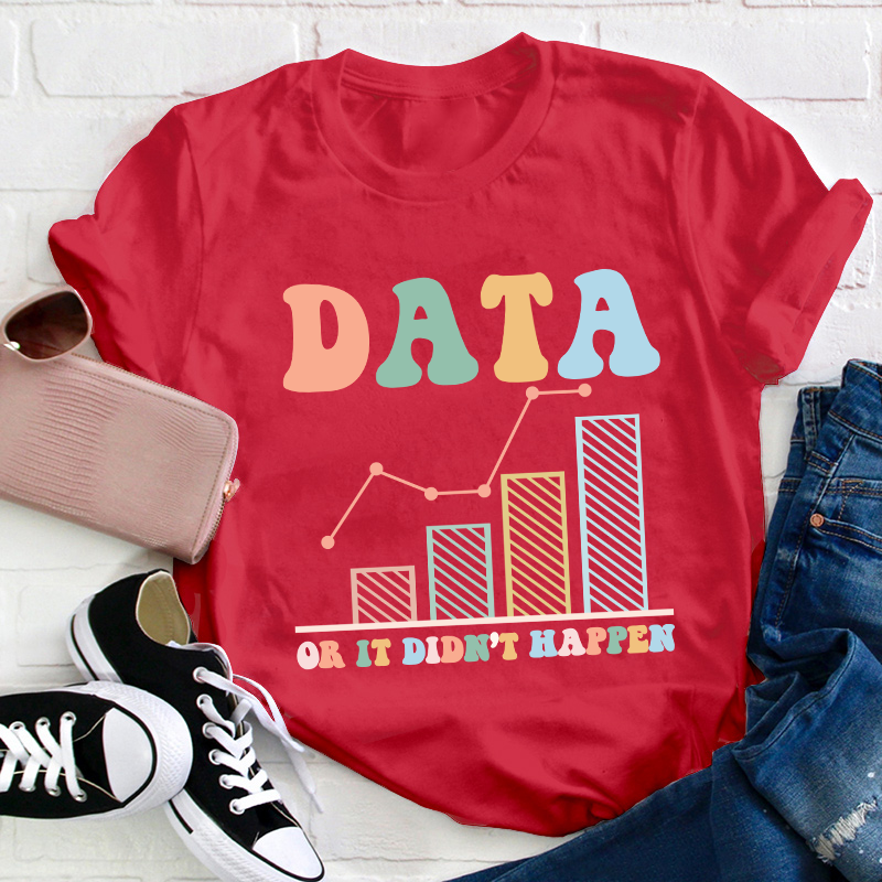 Data Or It Didn't Happen Teacher T-Shirt