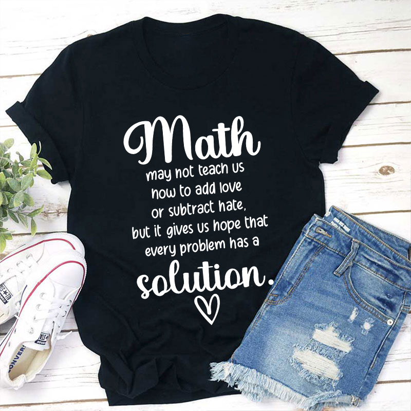 Math Gives Us Hope That Every Problem Has A Solution Teacher T-Shirt