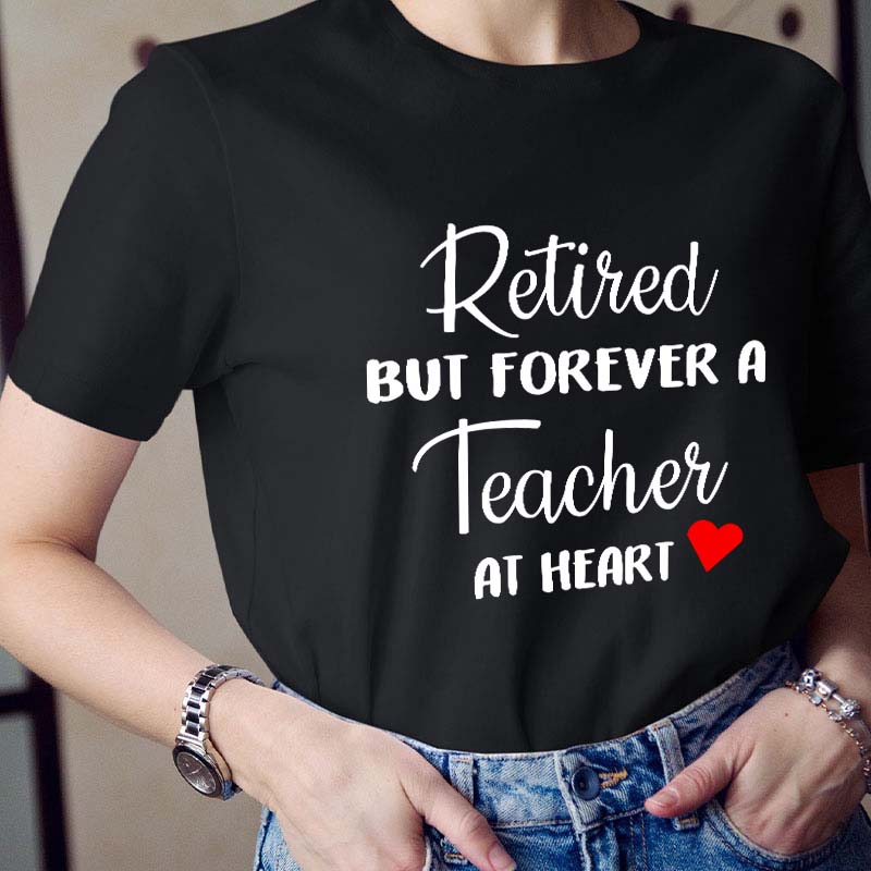 Retired But Forever A Teacher At Heart Teacher T-Shirt