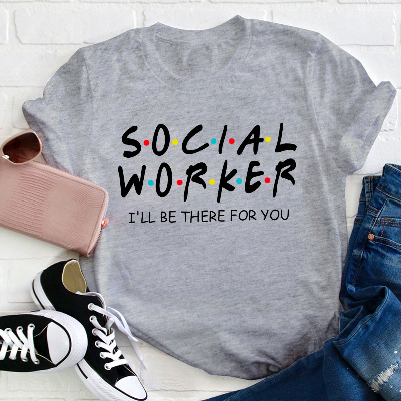 School Social Worker I'll Be There For You Teacher T-Shirt