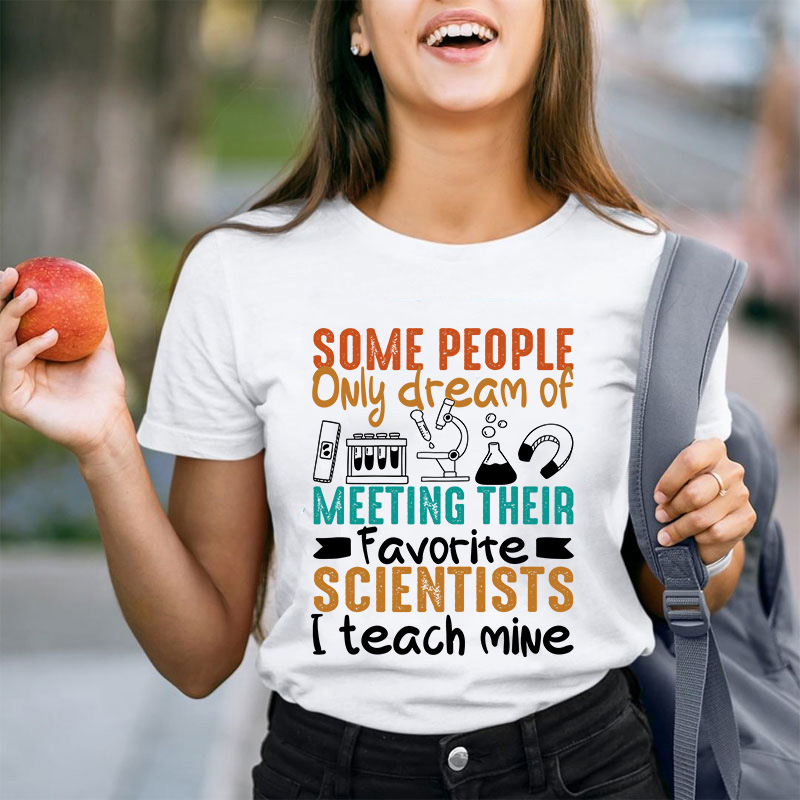 Some People Only Dream Of Meeting Their Favorite Scientists Teacher T-Shirt