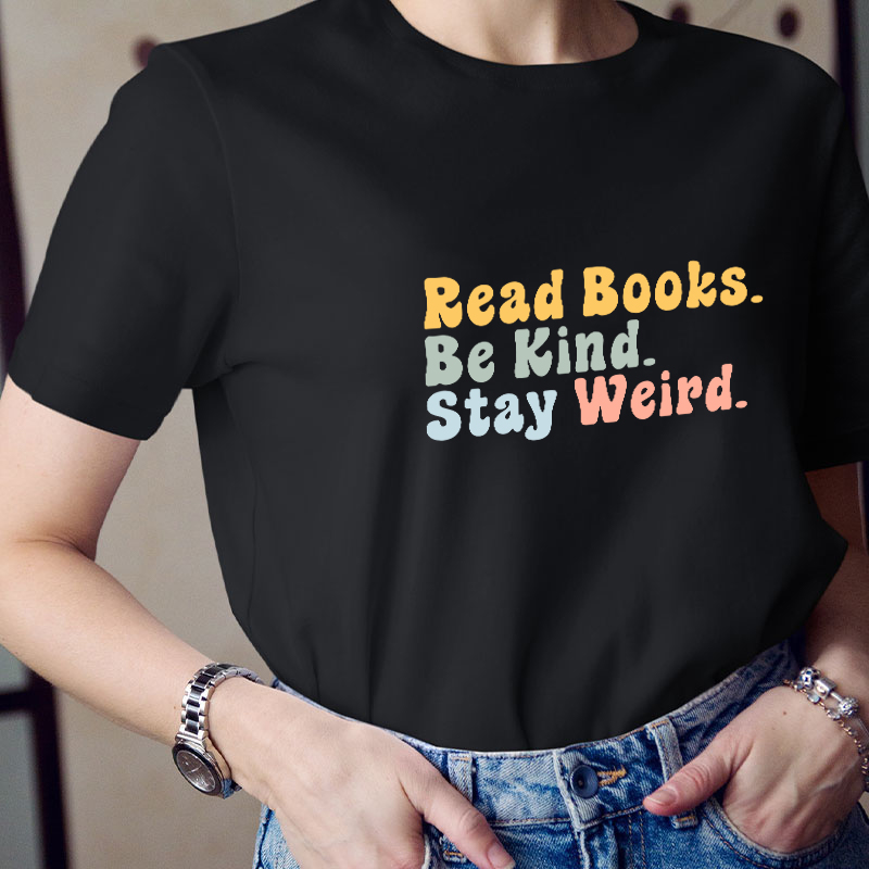 Read books Be Kind Stay Weird Teacher T-Shirt