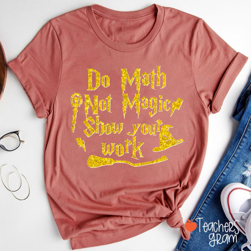 Do Math Not Magic Show Your Work Fall Vibes Math Teacher T-Shirt