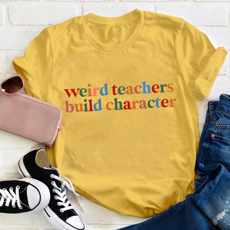 Weird Teachers Build Character Teacher T-Shirt